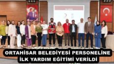ORTAHİSAR BELEDİYESİ PERSONELİNE İLK YARDIM EĞİTİMİ VERİLDİ