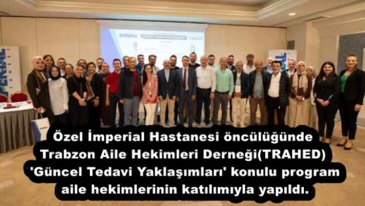 Özel İmperial Hastanesi öncülüğünde Trabzon Aile Hekimleri Derneği(TRAHED) ‘Güncel Tedavi Yaklaşımları’ konulu program aile hekimlerinin katılımıyla yapıldı.