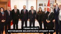 TBMM HEYETİ BÜYÜKŞEHİR BELEDİYESİ’Nİ ZİYARET ETTİ