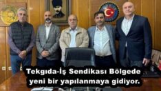 Tekgıda-İş Sendikası Bölgede yeni bir yapılanmaya gidiyor.