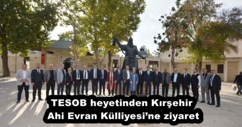 TESOB heyetinden Kırşehir Ahi Evran Külliyesi’ne ziyaret
