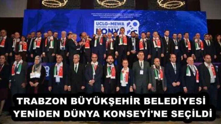 TRABZON BÜYÜKŞEHİR BELEDİYESİ YENİDEN DÜNYA KONSEYİ’NE SEÇİLDİ