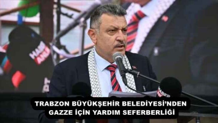 TRABZON BÜYÜKŞEHİR BELEDİYESİ’NDEN GAZZE İÇİN YARDIM SEFERBERLİĞİ