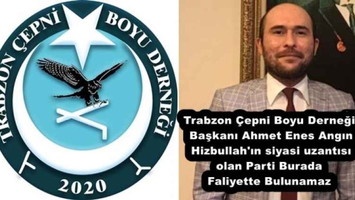 Trabzon Çepni Boyu Derneği Başkanı Ahmet Enes Angın Hizbullah’ın siyasi uzantısı olan Parti Burada Faliyette Bulunamaz
