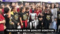 TRABZON’DA BİLİM ŞENLİĞİ SÜRÜYOR