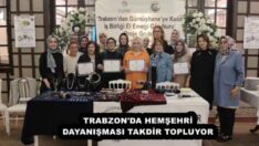 TRABZON’DA HEMŞEHRİ DAYANIŞMASI TAKDİR TOPLUYOR 