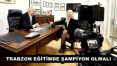 TRABZON EĞİTİMDE ŞAMPİYON OLMALI