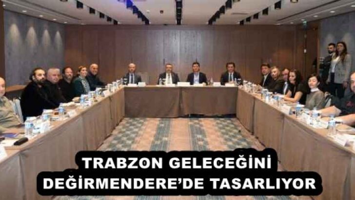 TRABZON GELECEĞİNİ DEĞİRMENDERE’DE TASARLIYOR