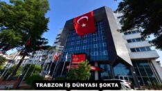 TRABZON İŞ DÜNYASI ŞOKTA