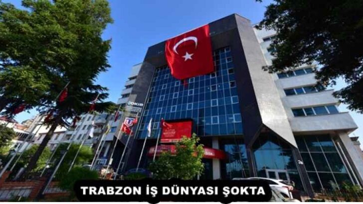 TRABZON İŞ DÜNYASI ŞOKTA