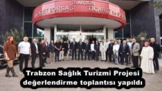 Trabzon Sağlık Turizmi Projesi değerlendirme toplantısı yapıldı