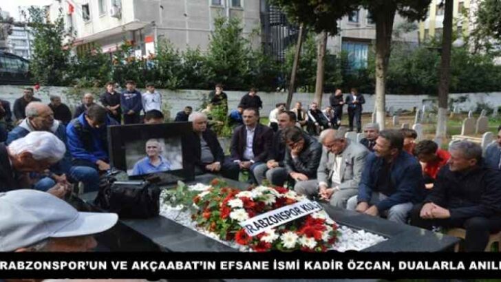 TRABZONSPOR’UN VE AKÇAABAT’IN EFSANE İSMİ KADİR ÖZCAN, DUALARLA ANILDI