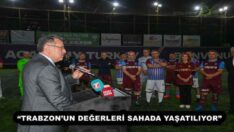“TRABZON’UN DEĞERLERİ SAHADA YAŞATILIYOR”