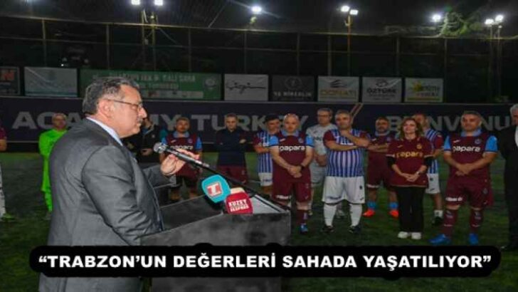 “TRABZON’UN DEĞERLERİ SAHADA YAŞATILIYOR”