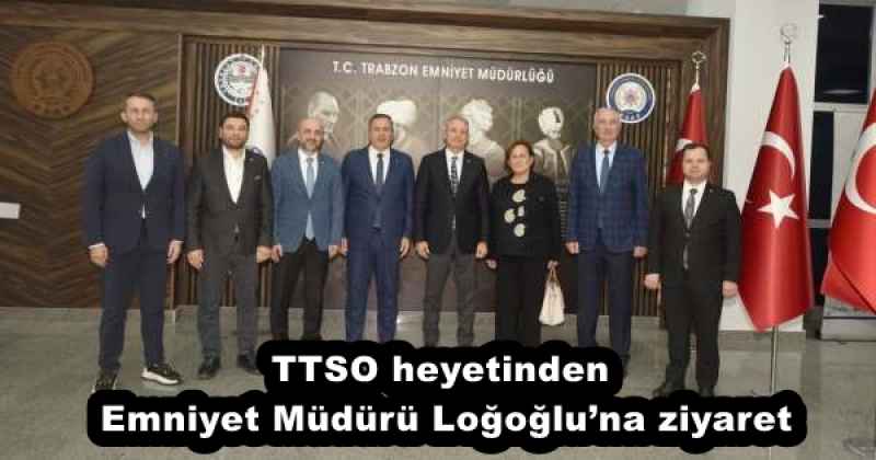 TTSO heyetinden Emniyet Müdürü Loğoğlu’na ziyaret