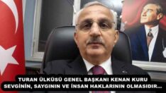 TURAN ÜLKÜSÜ GENEL BAŞKANI KENAN KURU SEVGİNİN, SAYGININ VE İNSAN HAKLARININ OLMASIDIR…