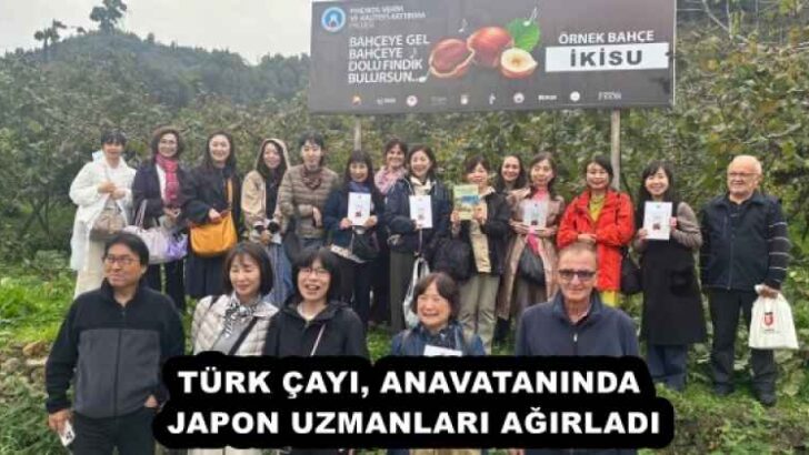 TÜRK ÇAYI, ANAVATANINDA JAPON UZMANLARI AĞIRLADI