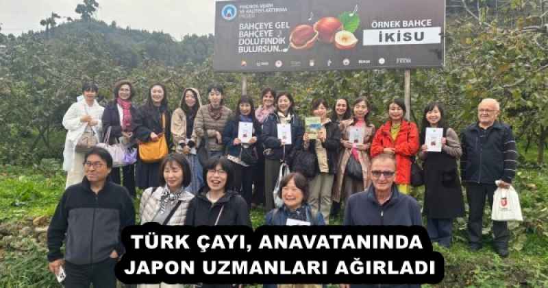 TÜRK ÇAYI, ANAVATANINDA JAPON UZMANLARI AĞIRLADI