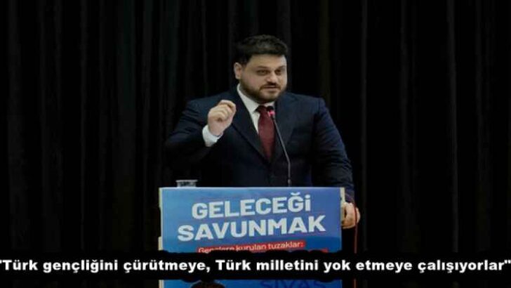 “Türk gençliğini çürütmeye, Türk milletini yok etmeye çalışıyorlar”