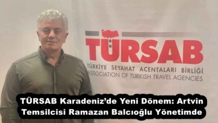 TÜRSAB Karadeniz’de Yeni Dönem: Artvin Temsilcisi Ramazan Balcıoğlu Yönetimde