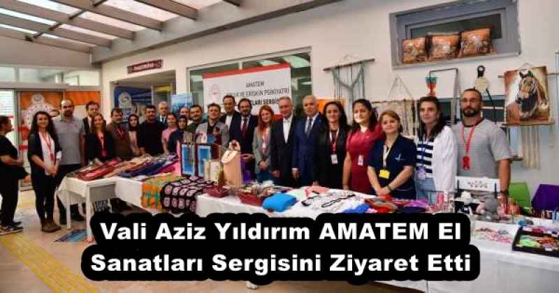 Vali Aziz Yıldırım AMATEM El Sanatları Sergisini Ziyaret Etti 