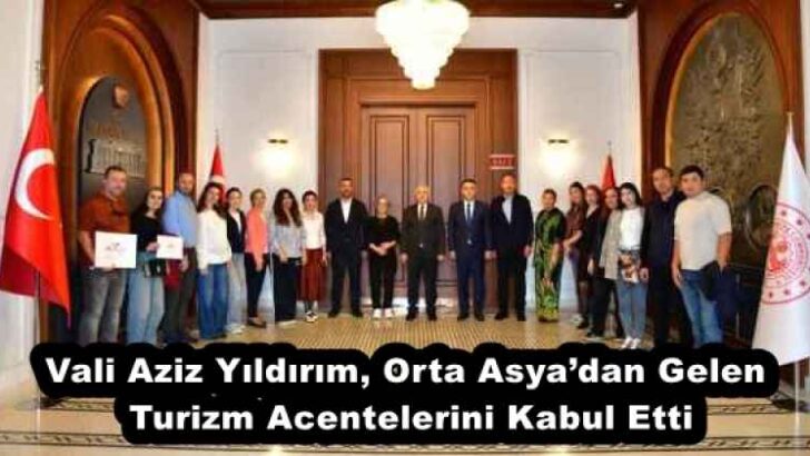 Vali Aziz Yıldırım, Orta Asya’dan Gelen Turizm Acentelerini Kabul Etti