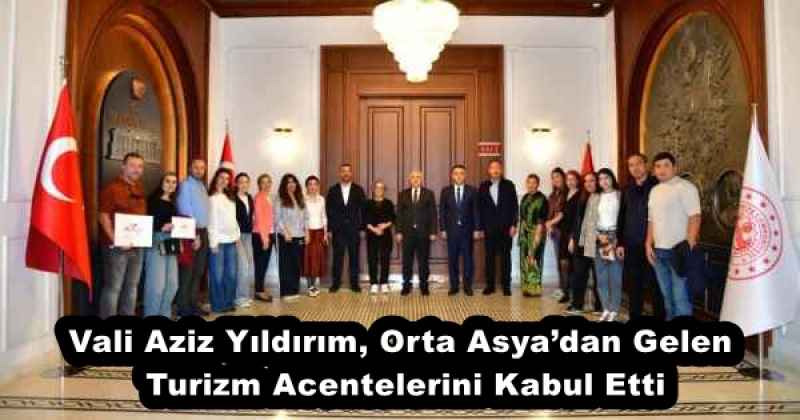 Vali Aziz Yıldırım, Orta Asya’dan Gelen Turizm Acentelerini Kabul Etti