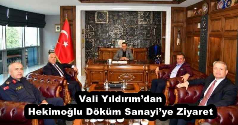 Vali Yıldırım’dan Hekimoğlu Döküm Sanayi’ye Ziyaret