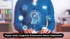 Yapay Zeka Çağında Pazarlama Nasıl Yapılmalı?