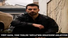 YİĞİT KAYA, YENİ TEKLİSİ “SÖYLE”NİN HİKAYESİNİ ANLATIYOR