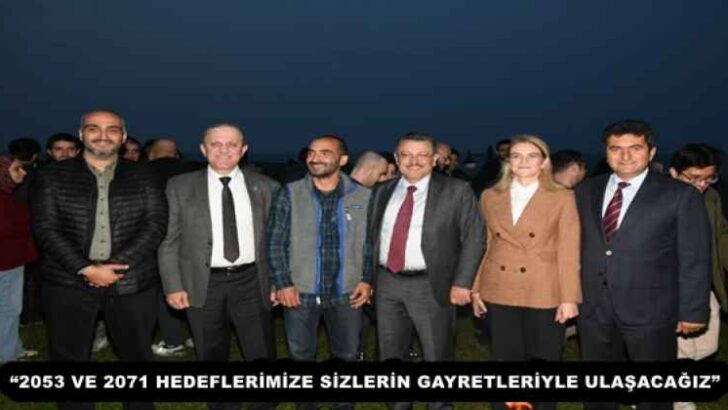 “2053 VE 2071 HEDEFLERİMİZE SİZLERİN GAYRETLERİYLE ULAŞACAĞIZ”