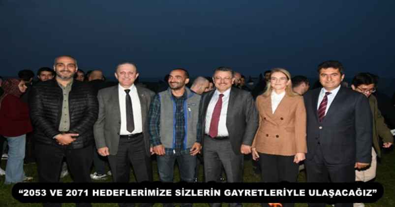 “2053 VE 2071 HEDEFLERİMİZE SİZLERİN GAYRETLERİYLE ULAŞACAĞIZ”