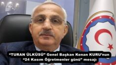 “TURAN ÜLKÜSÜ” Genel Başkan Kenan KURU’nun “24 Kasım Öğretmenler günü” mesajı
