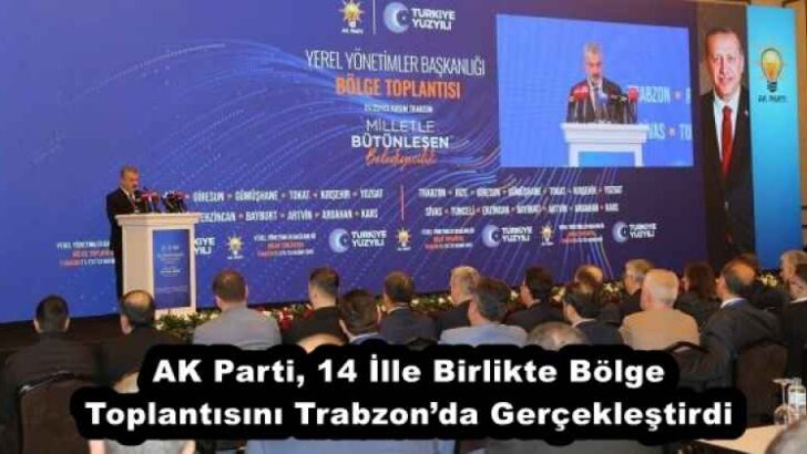 AK Parti, 14 İlle Birlikte Bölge Toplantısını Trabzon’da Gerçekleştirdi