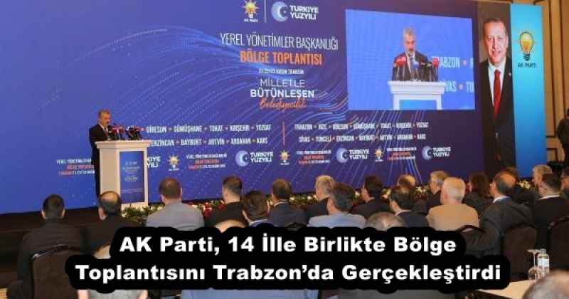 AK Parti, 14 İlle Birlikte Bölge Toplantısını Trabzon’da Gerçekleştirdi