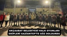AKÇAABAT BELEDİYESİ HALK OYUNLARI EKİPLERİ GAZİANTEP’TE GÖZ DOLDURDU