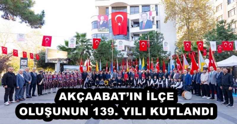 AKÇAABAT’IN İLÇE OLUŞUNUN 139. YILI KUTLANDI