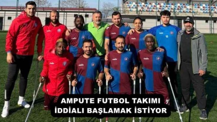 AMPUTE FUTBOL TAKIMI İDDİALI BAŞLAMAK İSTİYOR