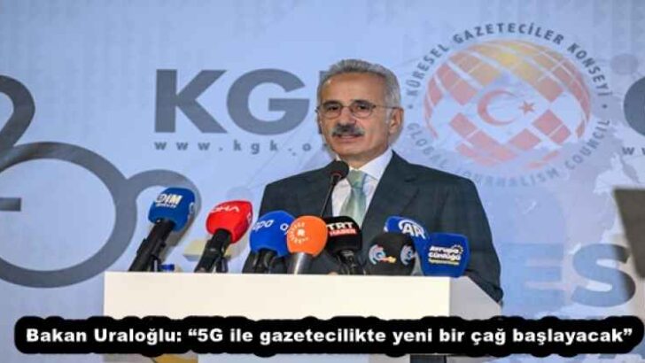 Bakan Uraloğlu: “5G ile gazetecilikte yeni bir çağ başlayacak”