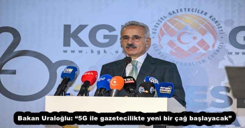 Bakan Uraloğlu: “5G ile gazetecilikte yeni bir çağ başlayacak”