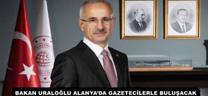BAKAN URALOĞLU ALANYA’DA GAZETECİLERLE BULUŞACAK