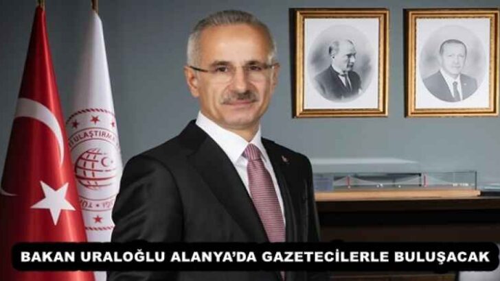 BAKAN URALOĞLU ALANYA’DA GAZETECİLERLE BULUŞACAK