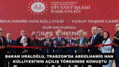 BAKAN URALOĞLU, TRABZON’DA ABDÜLHAMİD HAN KÜLLİYESİ’NİN AÇILIŞ TÖRENİNDE KONUŞTU
