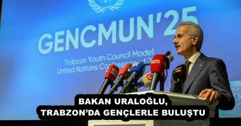 BAKAN URALOĞLU, TRABZON’DA GENÇLERLE BULUŞTU