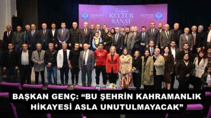 BAŞKAN GENÇ: “BU ŞEHRİN KAHRAMANLIK HİKAYESİ ASLA UNUTULMAYACAK”