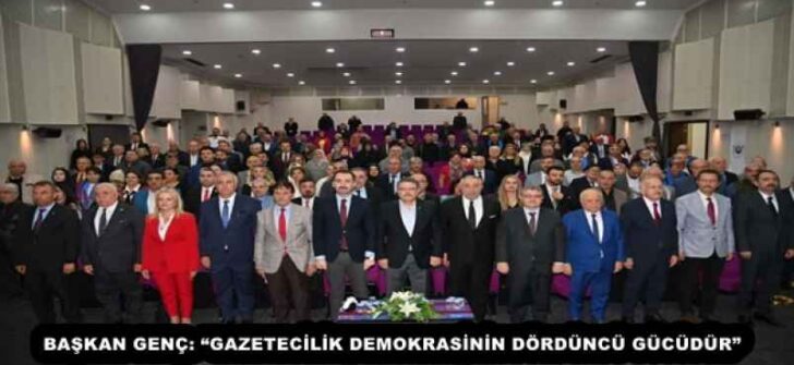 BAŞKAN GENÇ: “GAZETECİLİK DEMOKRASİNİN DÖRDÜNCÜ GÜCÜDÜR”