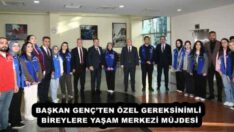 BAŞKAN GENÇ’TEN ÖZEL GEREKSİNİMLİ BİREYLERE YAŞAM MERKEZİ MÜJDESİ