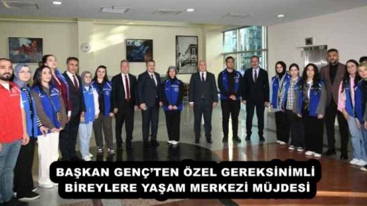 BAŞKAN GENÇ’TEN ÖZEL GEREKSİNİMLİ BİREYLERE YAŞAM MERKEZİ MÜJDESİ