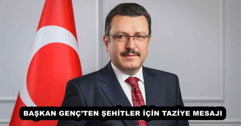 BAŞKAN GENÇ’TEN ŞEHİTLER İÇİN TAZİYE MESAJI