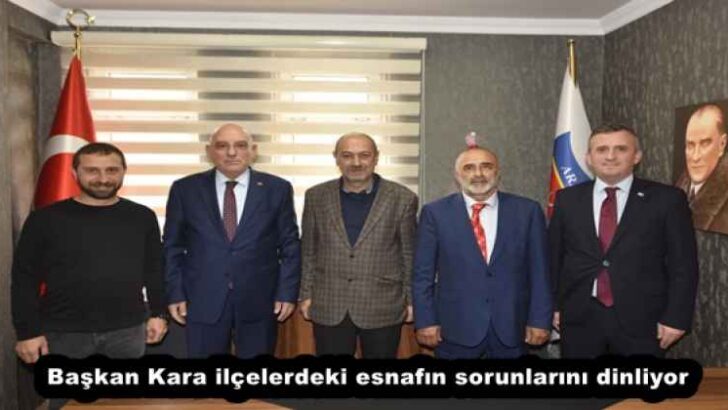 Başkan Kara ilçelerdeki esnafın sorunlarını dinliyor
